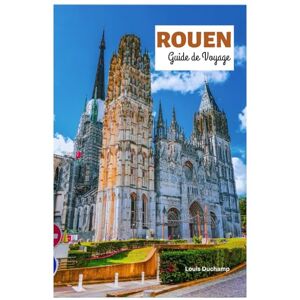Duchamp, Louis Rouen Guide de Voyage: Découvrez les principales attractions, la cathédrale gothique, les sites Jeanne d'Arc, les trésors cachés, les musées, la ... journée en Normandie avec des itinéraires. Duchamp, Louis Rouen Guide de Voyage: Découvrez les principales attractions, la cathédrale gothique, les sites Jeanne d'Arc, les trésors cachés, les musées, la ... journée en Normandie avec des itinéraires.
