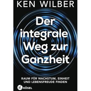 Wilber, Ken Der integrale Weg zur Ganzheit: Raum für Wachstum, Einheit und Lebensfreude finden Wilber, Ken Der integrale Weg zur Ganzheit: Raum für Wachstum, Einheit und Lebensfreude finden