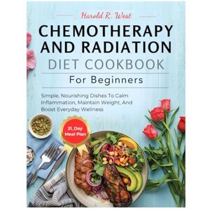 West, Harold Chemotherapy and Radiation Diet Cookbook for Beginners: Simple, Nourishing Dishes to Calm Inflammation, Maintain Weight, and Boost Everyday Wellness (Simple Recipe Cookbooks) West, Harold Chemotherapy and Radiation Diet Cookbook for Beginners: Simple, Nourishing Dishes to Calm Inflammation, Maintain Weight, and Boost Everyday Wellness (Simple Recipe Cookbooks)