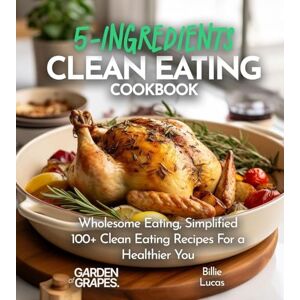 Quinn, Jennifer 5-Ingredient Clean Eating Cookbook: Wholesome Eating, Simplified 100+ Clean Eating Recipes For a Healthier You, Pictures Included (5-Ingredients Cookbook) Quinn, Jennifer 5-Ingredient Clean Eating Cookbook: Wholesome Eating, Simplified 100+ Clean Eating Recipes For a Healthier You, Pictures Included (5-Ingredients Cookbook)