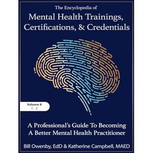 Katherine Campbell, Bill Owenby The Encyclopedia of Mental Health Trainings, Certifications, and Credentials: A Professional's Guide to Becoming a Better Mental Health Practitioner Volume 8 Katherine Campbell, Bill Owenby The Encyclopedia of Mental Health Trainings, Certifications, and Credentials: A Professional's Guide to Becoming a Better Mental Health Practitioner Volume 8