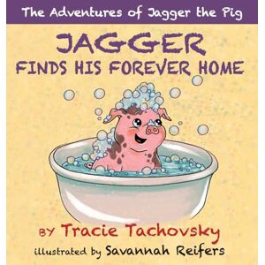 Tachovsky, Tracie Jagger Finds his Forever Home (The Adventures of Jagger the Pig) Tachovsky, Tracie Jagger Finds his Forever Home (The Adventures of Jagger the Pig)