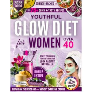 Winslow, Grace Youthful Glow Diet Cookbook for Women Over 40: 4-Week Science-Backed Reset for Firm, Glowing Skin — Naturally Reduce Inflammation with Anti-Aging Foods and DIY Skincare (The Glow Reveal Method) Winslow, Grace Youthful Glow Diet Cookbook for Women Over 40: 4-Week Science-Backed Reset for Firm, Glowing Skin — Naturally Reduce Inflammation with Anti-Aging Foods and DIY Skincare (The Glow Reveal Method)