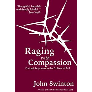 Swinton, John Raging with Compassion: Pastoral Responses to the Problem of Evil Swinton, John Raging with Compassion: Pastoral Responses to the Problem of Evil