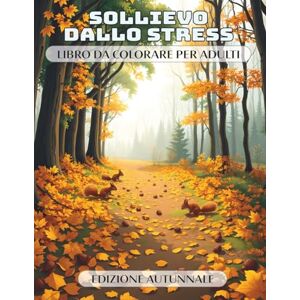Bleyck, Liam Sollievo dallo Stress Libro da Colorare per Adulti Edizione Autunnale: Un libro da colorare rilassante e distensivo con 50 motivi che favoriscono ... dallo stress quotidiano per un momento. Bleyck, Liam Sollievo dallo Stress Libro da Colorare per Adulti Edizione Autunnale: Un libro da colorare rilassante e distensivo con 50 motivi che favoriscono ... dallo stress quotidiano per un momento.