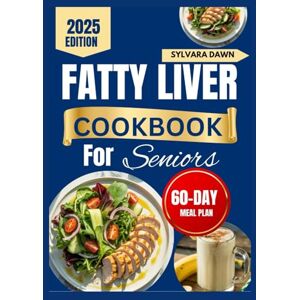 Dawn, Sylvara FATTY LIVER DIET COOKBOOK FOR SENIORS: Tasty, Delicious Recipes with Simple Meal Planning Dawn, Sylvara FATTY LIVER DIET COOKBOOK FOR SENIORS: Tasty, Delicious Recipes with Simple Meal Planning