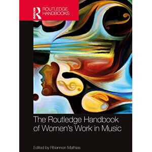 The Routledge Handbook of Women’s Work in Music (Routledge Music Handbooks) The Routledge Handbook of Women’s Work in Music (Routledge Music Handbooks)