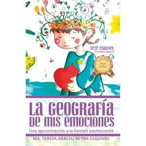 Esquivel Reyna, Ma. Teresa Araceli LA GEOGRAFÍA DE MIS EMOCIONES: Una aproximación a la Gestalt adolescente Esquivel Reyna, Ma. Teresa Araceli LA GEOGRAFÍA DE MIS EMOCIONES: Una aproximación a la Gestalt adolescente