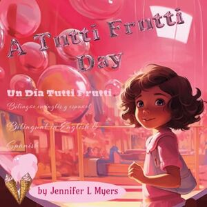 Myers, Jennifer L A Tutti Frutti Day: A bilingual children's picture book in English and Spanish Myers, Jennifer L A Tutti Frutti Day: A bilingual children's picture book in English and Spanish