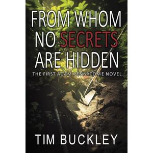Buckley, Tim From Whom No Secrets Are Hidden: A Christian Crime Fiction Novel: 1 (A D.S. Adam Pennycome Mystery) Buckley, Tim From Whom No Secrets Are Hidden: A Christian Crime Fiction Novel: 1 (A D.S. Adam Pennycome Mystery)