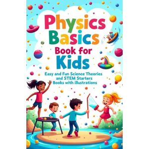 Laudry, Khasan Physics Basics Book for Kids: Fun Science Theories and STEM Starter Experiments with Illustrations: 3 (Physics Kids Books) Laudry, Khasan Physics Basics Book for Kids: Fun Science Theories and STEM Starter Experiments with Illustrations: 3 (Physics Kids Books)