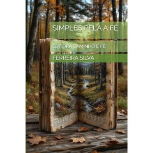 Silva SIMPLES PELA A FÉ: EDITORA CAMINHO E FÉ Silva SIMPLES PELA A FÉ: EDITORA CAMINHO E FÉ