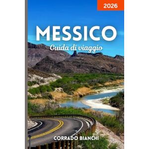BIANCHI, CORRADO Messico Guida di viaggio 2026: Esplora la cultura, la cucina e le coste del Messico, da Cancun a Oaxaca e oltre BIANCHI, CORRADO Messico Guida di viaggio 2026: Esplora la cultura, la cucina e le coste del Messico, da Cancun a Oaxaca e oltre