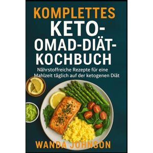 Johnson, Wanda KOMPLETTES KETO-OMAD-DIÄT-KOCHBUCH Johnson, Wanda KOMPLETTES KETO-OMAD-DIÄT-KOCHBUCH