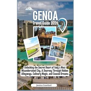 Crawford, Jessica GENOA TRAVEL GUIDE 2026: Unlocking the Secret Heart of Italy's Most Misunderstood City, A Journey Through Hidden Alleyways, Culinary Magic, and Coastal Dreams. Crawford, Jessica GENOA TRAVEL GUIDE 2026: Unlocking the Secret Heart of Italy's Most Misunderstood City, A Journey Through Hidden Alleyways, Culinary Magic, and Coastal Dreams.