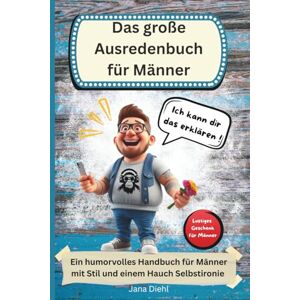 Diehl, Jana Das große Ausredenbuch für Männer- Ein humorvolles Handbuch für Männer mit Stil und einem Hauch Selbstironie Geschenk für Männer Diehl, Jana Das große Ausredenbuch für Männer- Ein humorvolles Handbuch für Männer mit Stil und einem Hauch Selbstironie Geschenk für Männer