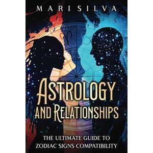 Silva Astrology and Relationships: The Ultimate Guide to Zodiac Signs Compatibility (Astrology and Divination) Silva Astrology and Relationships: The Ultimate Guide to Zodiac Signs Compatibility (Astrology and Divination)
