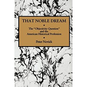 Novick, Peter That Noble Dream: The 'Objectivity Question' and the American Historical Profession (Ideas in Context): 13 (Ideas in Context, Series Number 13) Novick, Peter That Noble Dream: The 'Objectivity Question' and the American Historical Profession (Ideas in Context): 13 (Ideas in Context, Series Number 13)