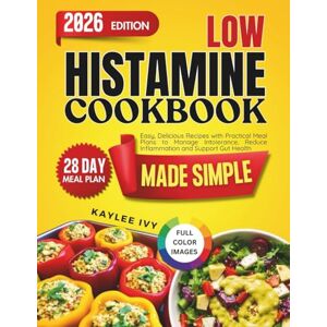 ivy, Kaylee Low Histamine Cookbook Made Simple: Easy, Delicious Recipes with Practical Meal Plans to Manage Intolerance, Reduce Inflammation and Support Gut Health ivy, Kaylee Low Histamine Cookbook Made Simple: Easy, Delicious Recipes with Practical Meal Plans to Manage Intolerance, Reduce Inflammation and Support Gut Health