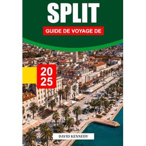 KENNEDY, DAVID GUIDE DE VOYAGE DE SPLIT 2025: Explorez l'ancien patrimoine romain, la vie côtière animée et les aventures d'île en île sur l'Adriatique. KENNEDY, DAVID GUIDE DE VOYAGE DE SPLIT 2025: Explorez l'ancien patrimoine romain, la vie côtière animée et les aventures d'île en île sur l'Adriatique.