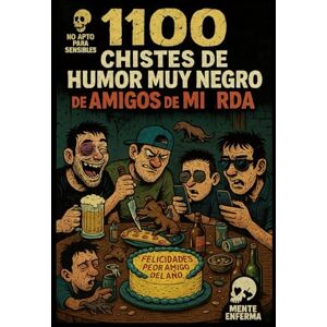 Enferma, Mente 1100 Chistes de Humor Muy Negro de Amigos de MI*RDA: Humor Negro Extremo con Chistes Políticamente Incorrectos, Sátira Social y Retos para Reír sin Censura Enferma, Mente 1100 Chistes de Humor Muy Negro de Amigos de MI*RDA: Humor Negro Extremo con Chistes Políticamente Incorrectos, Sátira Social y Retos para Reír sin Censura
