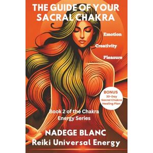 Blanc, Nadege THE GUIDE OF YOUR SACRAL CHAKRA: Unlocking the Power of Pleasure, Passion, and Emotional Freedom — Includes a 30-Day Sacral Chakra Healing Plan (Standard Edition) (The Chakra Energy Series) Blanc, Nadege THE GUIDE OF YOUR SACRAL CHAKRA: Unlocking the Power of Pleasure, Passion, and Emotional Freedom — Includes a 30-Day Sacral Chakra Healing Plan (Standard Edition) (The Chakra Energy Series)