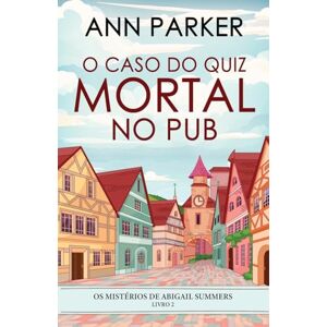 Parker, Ann O Caso do Quiz Mortal no Pub: 2 (OS Mistérios de Abigail Summers) Parker, Ann O Caso do Quiz Mortal no Pub: 2 (OS Mistérios de Abigail Summers)