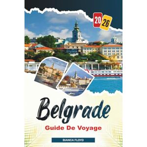 Floyd, Bianca BELGRADE GUIDE DE VOYAGE 2026: Découvrez des joyaux cachés, des monuments historiques, des conseils de voyage et des expériences de vacances inoubliables Floyd, Bianca BELGRADE GUIDE DE VOYAGE 2026: Découvrez des joyaux cachés, des monuments historiques, des conseils de voyage et des expériences de vacances inoubliables