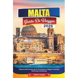 CHANG, JUDITH MALTA GUIDA DI VIAGGIO 2026: Esplora antichi templi, siti di immersione e villaggi di pescatori nell'Europa meridionale CHANG, JUDITH MALTA GUIDA DI VIAGGIO 2026: Esplora antichi templi, siti di immersione e villaggi di pescatori nell'Europa meridionale