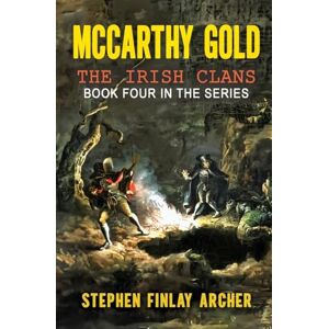 Archer, Mr. Stephen Finlay McCarthy Gold: The Irish Clans: Book Four in the Series: 4 Archer, Mr. Stephen Finlay McCarthy Gold: The Irish Clans: Book Four in the Series: 4