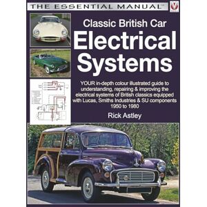 Astley, Rick Classic British Car Electrical Systems: Your guide to understanding, repairing and improving the electrical components and systems that were typical ... cars from 1950 to 1980 (Essential Manual) Astley, Rick Classic British Car Electrical Systems: Your guide to understanding, repairing and improving the electrical components and systems that were typical ... cars from 1950 to 1980 (Essential Manual)