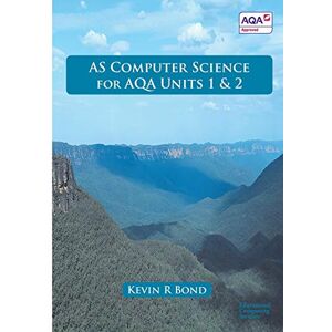 Bond, Kevin AS COMPUTER SCIENCE FOR AQA UNITS 1 AND 2 Bond, Kevin AS COMPUTER SCIENCE FOR AQA UNITS 1 AND 2