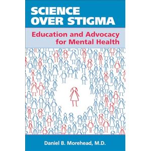 Daniel B. Morehead Science Over Stigma: Education and Advocacy for Mental Health Daniel B. Morehead Science Over Stigma: Education and Advocacy for Mental Health