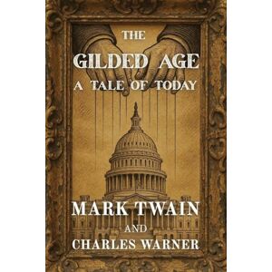 Twain, Mark The Gilded Age: A Tale of Today (Polis & Praxis Classics) Twain, Mark The Gilded Age: A Tale of Today (Polis & Praxis Classics)