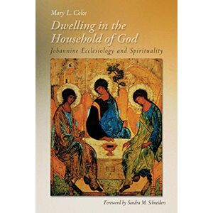 Coloe PBVM, Mary L. Dwelling in the Household of God: Johannine Ecclesiology And Spirituality Coloe PBVM, Mary L. Dwelling in the Household of God: Johannine Ecclesiology And Spirituality