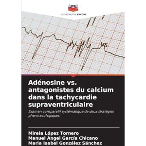 López Tornero, Mireia Adénosine vs. antagonistes du calcium dans la tachycardie supraventriculaire: Examen comparatif systématique de deux stratégies pharmacologiques López Tornero, Mireia Adénosine vs. antagonistes du calcium dans la tachycardie supraventriculaire: Examen comparatif systématique de deux stratégies pharmacologiques