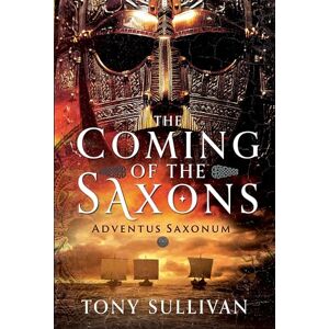Tony Sullivan The Coming of the Saxons: Adventus Saxonum Tony Sullivan The Coming of the Saxons: Adventus Saxonum