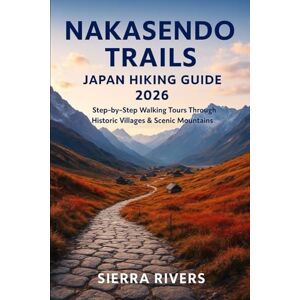 RIVERS, SIERRA NAKASENDO TRAILS JAPAN HIKING GUIDE 2026: Step-by-Step Walking Tours Through Historic Villages & Scenic Mountains (WanderPeak Adventure Guides) RIVERS, SIERRA NAKASENDO TRAILS JAPAN HIKING GUIDE 2026: Step-by-Step Walking Tours Through Historic Villages & Scenic Mountains (WanderPeak Adventure Guides)
