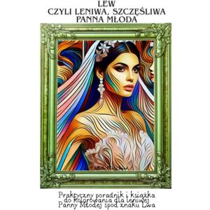 Wood, Bella Mary Lew, czyli leniwa, szczęśliwa Panna Młoda: Praktyczny poradnik i książka do kolorowania dla leniwej Panny Młodej spod znaku Lwa: Praktyczny poradnik i ... dla leniwej Panny Mlodej spod znaku Lwa Wood, Bella Mary Lew, czyli leniwa, szczęśliwa Panna Młoda: Praktyczny poradnik i książka do kolorowania dla leniwej Panny Młodej spod znaku Lwa: Praktyczny poradnik i ... dla leniwej Panny Mlodej spod znaku Lwa