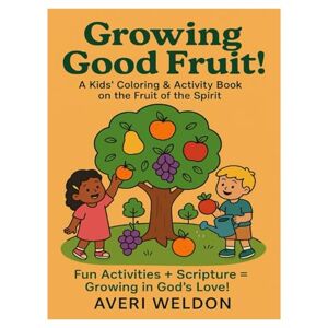 Weldon, Averi Growing Good Fruit (Faith-Filled Fun) Weldon, Averi Growing Good Fruit (Faith-Filled Fun)