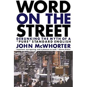 Mcwhorter, John Word On The Street: Debunking The Myth Of A Pure Standard English Mcwhorter, John Word On The Street: Debunking The Myth Of A Pure Standard English