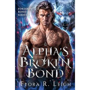 R. Leigh, Flora The Alpha's Broken Bond: A Rejected Mate's Hidden Bond Second Chance Romance (Surge of The Pack) R. Leigh, Flora The Alpha's Broken Bond: A Rejected Mate's Hidden Bond Second Chance Romance (Surge of The Pack)