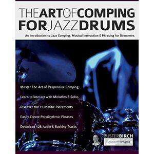 Birch, Mr Buster The Art of Comping for Jazz Drums: An Introduction to Jazz Comping, Musical Interaction & Phrasing for Drummers (Learn to Play Drums) Birch, Mr Buster The Art of Comping for Jazz Drums: An Introduction to Jazz Comping, Musical Interaction & Phrasing for Drummers (Learn to Play Drums)