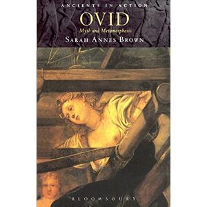 Annes Brown, Sarah Ovid: Myth and Metamorphosis (Ancients in Action) Annes Brown, Sarah Ovid: Myth and Metamorphosis (Ancients in Action)