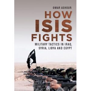 Ashour, Omar How ISIS Fights: Military Tactics in Iraq, Syria, Libya and Egypt Ashour, Omar How ISIS Fights: Military Tactics in Iraq, Syria, Libya and Egypt