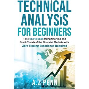 Zubair, Awais Technical Analysis for Beginners: Take $1k to $10k Using Charting and Stock Trends of the Financial Markets with Zero Trading Experience Required Zubair, Awais Technical Analysis for Beginners: Take $1k to $10k Using Charting and Stock Trends of the Financial Markets with Zero Trading Experience Required