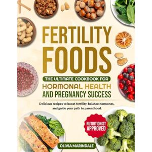Marindale, Olivia Fertility Foods: The Ultimate Cookbook for Hormonal Health and Pregnancy Success: Delicious recipes to boost fertility, balance hormones, and guide your path to parenthood. Marindale, Olivia Fertility Foods: The Ultimate Cookbook for Hormonal Health and Pregnancy Success: Delicious recipes to boost fertility, balance hormones, and guide your path to parenthood.