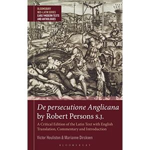 Houliston, Victor De persecutione Anglicana by Robert Persons S.J.: A Critical Edition of the Latin Text with English Translation, Commentary and Introduction ... Series: Early Modern Texts and Anthologies) Houliston, Victor De persecutione Anglicana by Robert Persons S.J.: A Critical Edition of the Latin Text with English Translation, Commentary and Introduction ... Series: Early Modern Texts and Anthologies)
