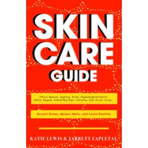 Lewis, Katie Skincare Guide: Skincare Guide for Ethnic Beauty, Acne, Ageing, Cellulite, Pigmentation, Tattoo Regret, and Unwanted Hair Ancient Rituals, Modern Myths, and Future Realities Lewis, Katie Skincare Guide: Skincare Guide for Ethnic Beauty, Acne, Ageing, Cellulite, Pigmentation, Tattoo Regret, and Unwanted Hair Ancient Rituals, Modern Myths, and Future Realities