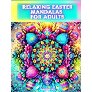 Sun Relaxing Easter Mandalas for Adults: A Stress-Relieving Coloring Book with 60 Calming Springtime Designs Sun Relaxing Easter Mandalas for Adults: A Stress-Relieving Coloring Book with 60 Calming Springtime Designs